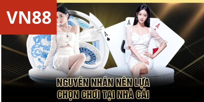 Nguyên nhân nên lựa chọn chơi tại nhà cái