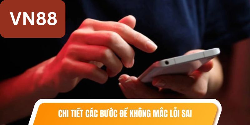 Chi tiết các bước để khách hàng không mắc lỗi sai