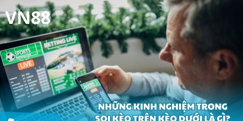 Những kinh nghiệm trong soi kèo trên kèo dưới là gì?