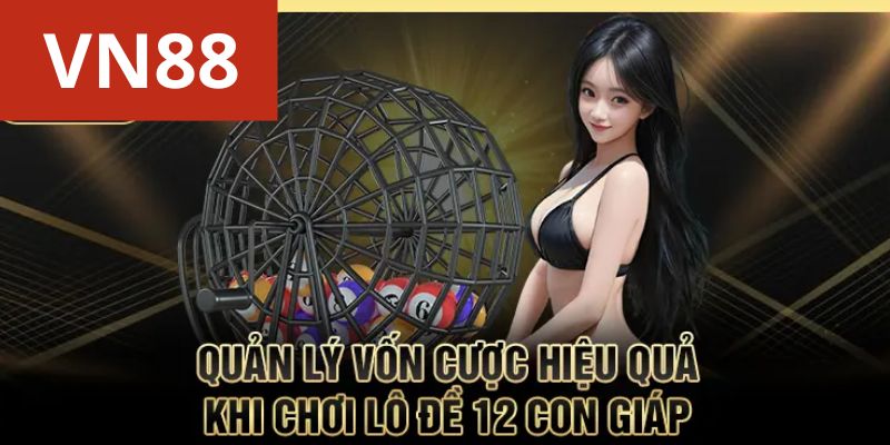 Quản lý vốn cược hiệu quả khi chơi lô đề 12 con giáp