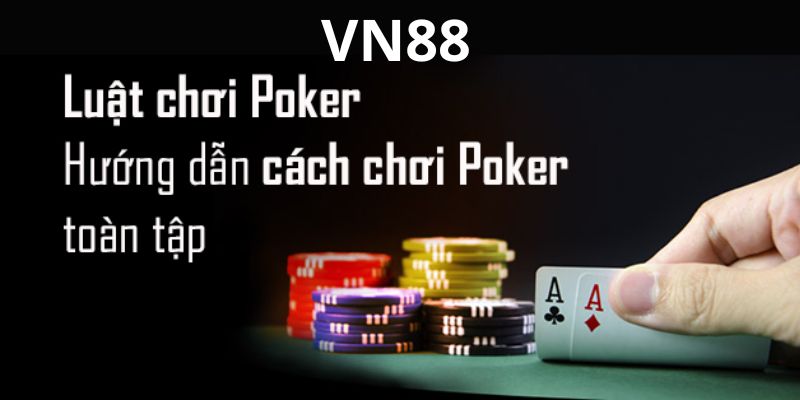 Tìm Hiểu Luật Chơi Poker Tại Vn88 Từ A-Z Cho Người Mới